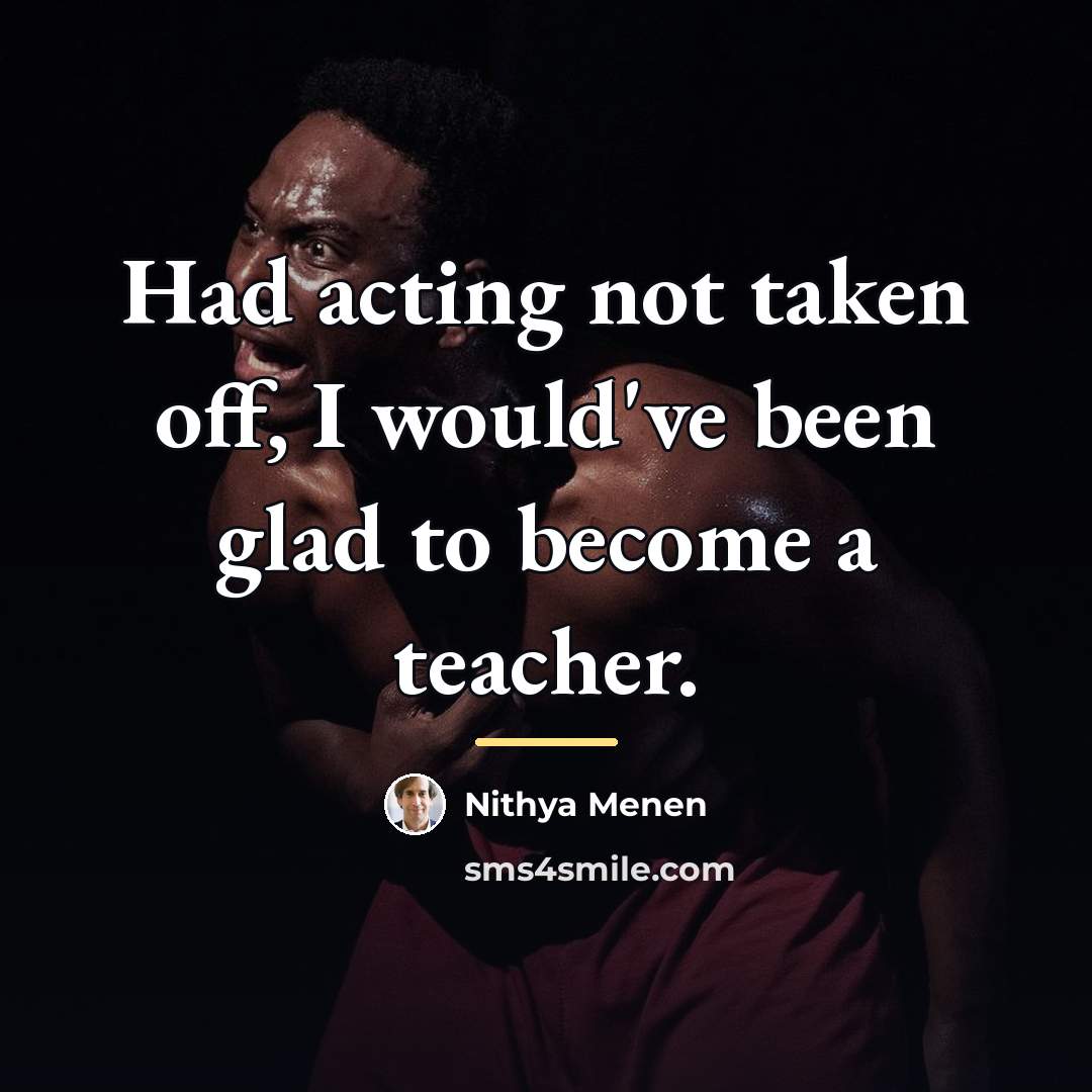 “Had acting not taken off, I would've been glad to…” quote by Nithya Menen