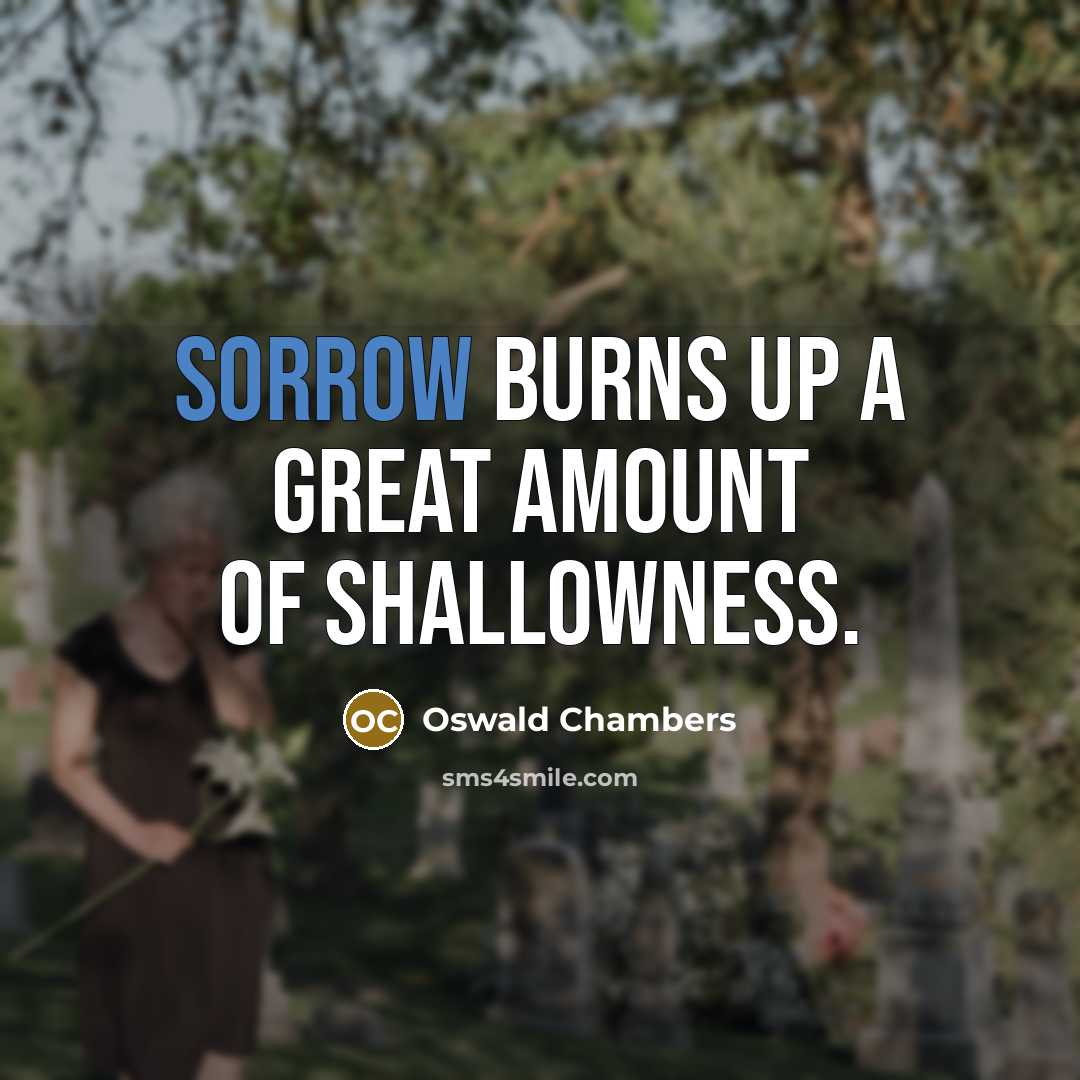 “Sorrow burns up a great amount of shallowness.…” quote by Oswald Chambers