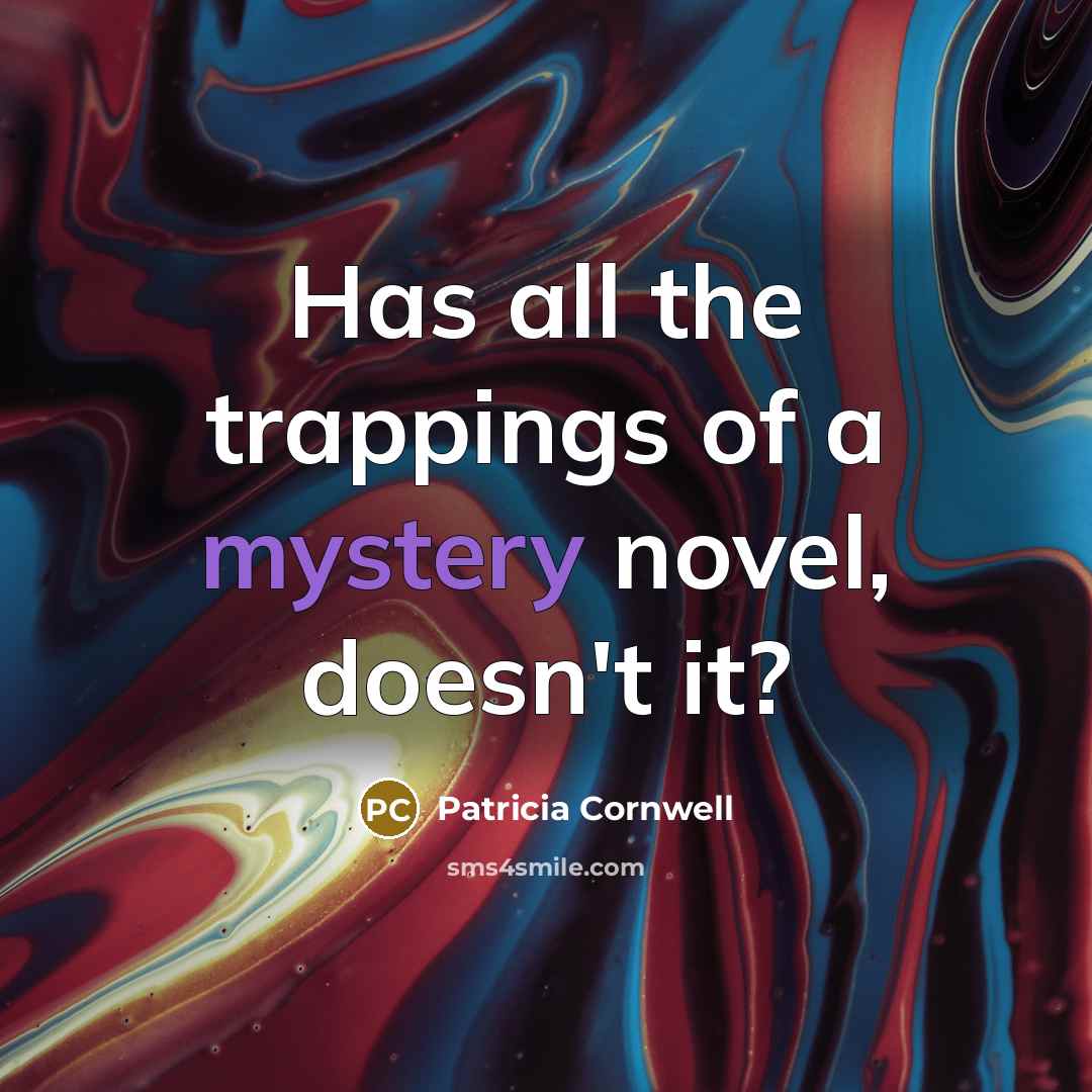 “Has all the trappings of a mystery novel, doesn't it?…” quote by Patricia Cornwell