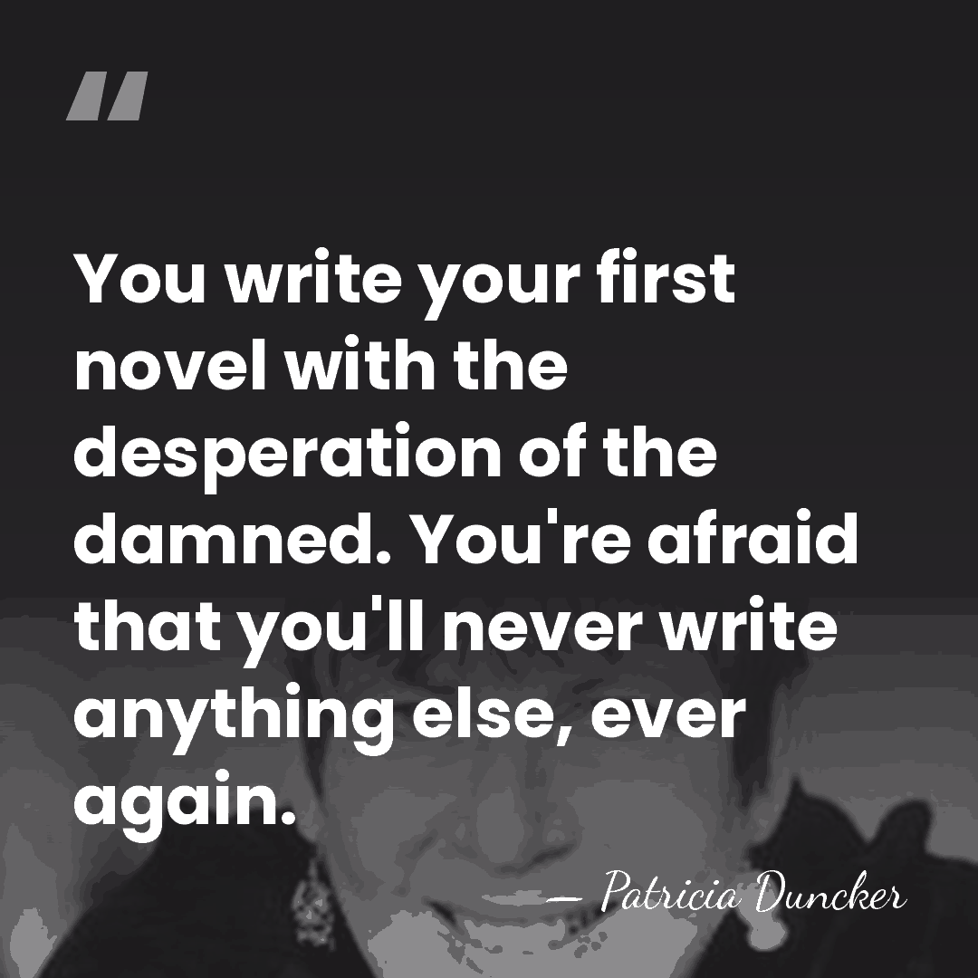 You write your first novel with the desperation of the damned. You're&hellip; - Patricia Duncker