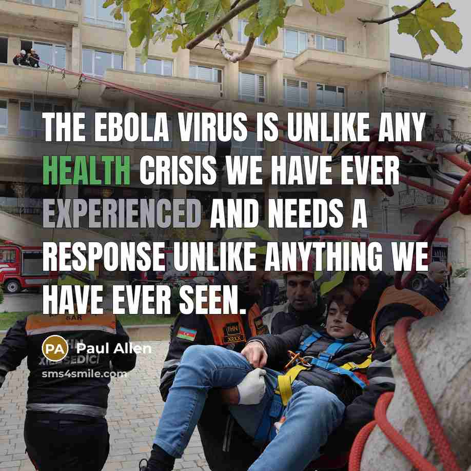 “The Ebola virus is unlike any health crisis we have…” quote by Paul Allen