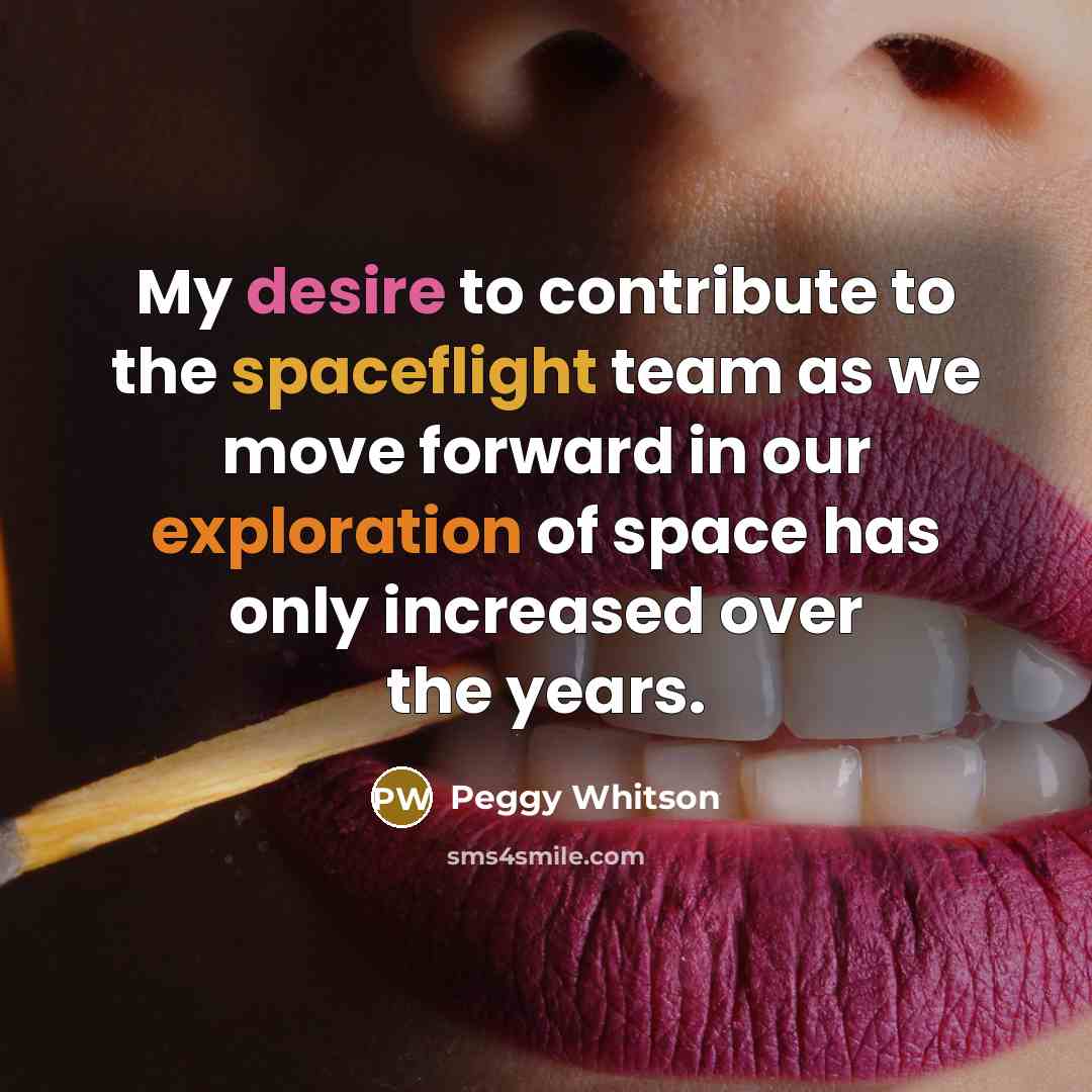 “My desire to contribute to the spaceflight team as we…” quote by Peggy Whitson