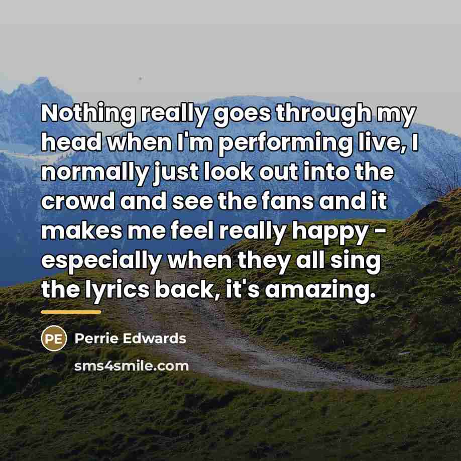 “Nothing really goes through my head when I'm performing live,…” quote by Perrie Edwards