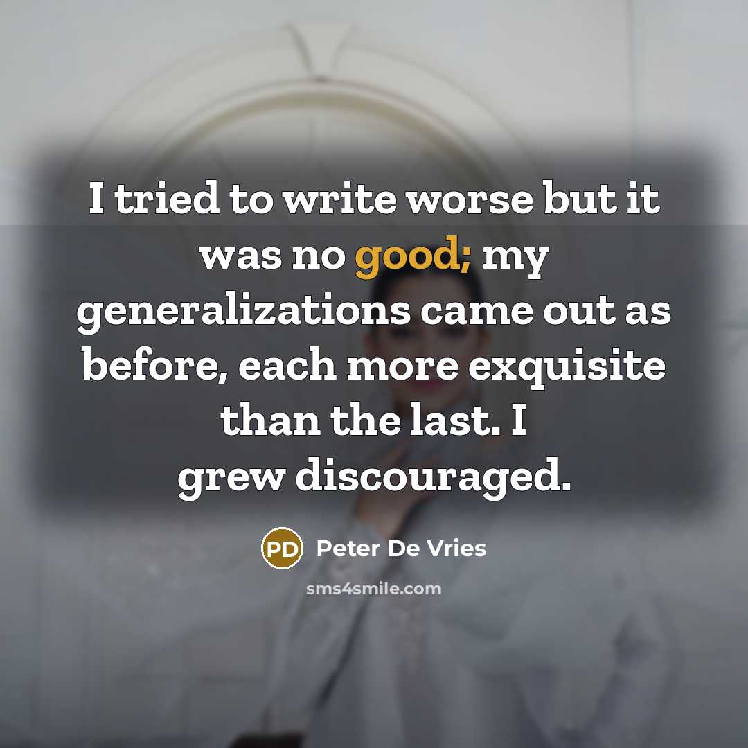 “I tried to write worse but it was no good;…” quote by Peter De Vries