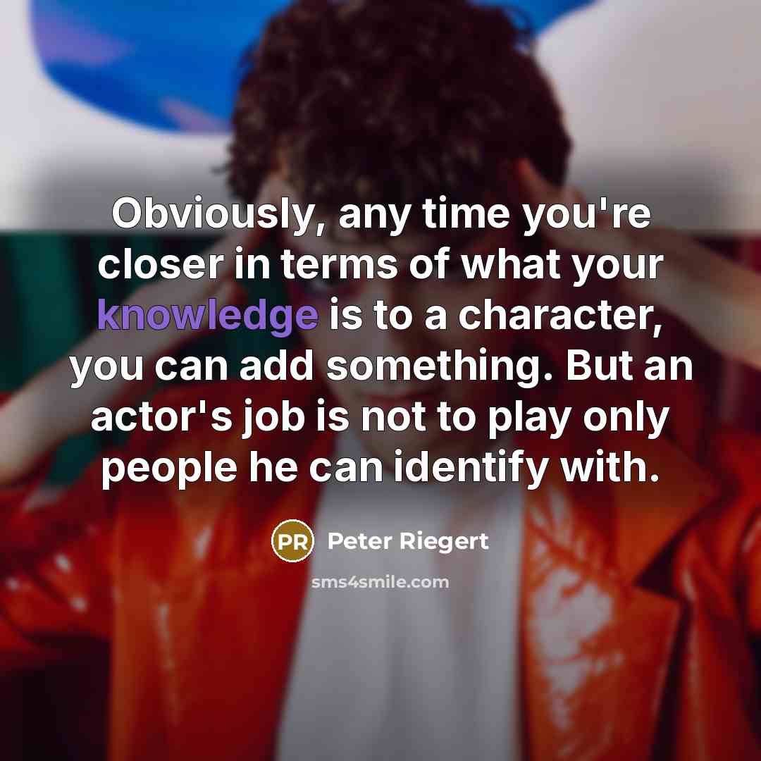 “Obviously, any time you're closer in terms of what your…” quote by Peter Riegert