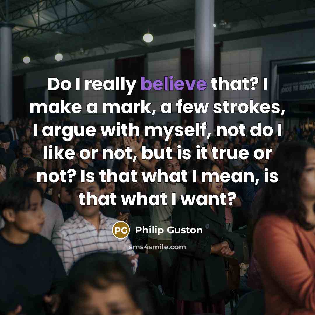 “Do I really believe that? I make a mark, a…” quote by Philip Guston