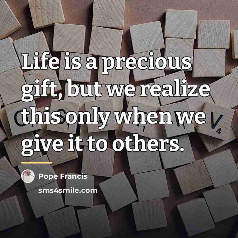 “Life is a precious gift, but we realize this only…” quote by Pope Francis