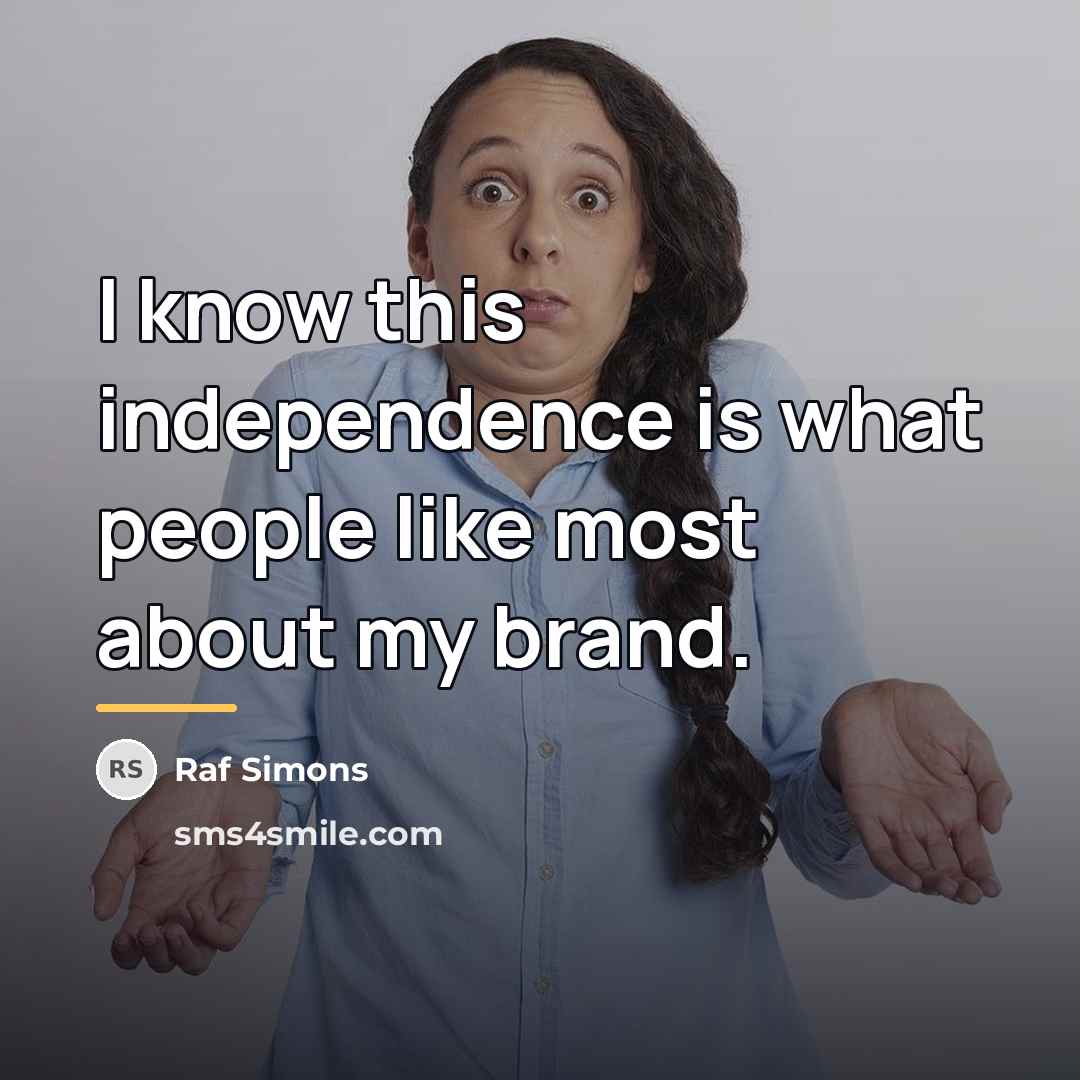 “I know this independence is what people like most about…” quote by Raf Simons