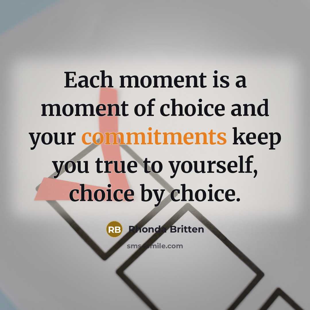 “Each moment is a moment of choice and your commitments…” quote by Rhonda Britten