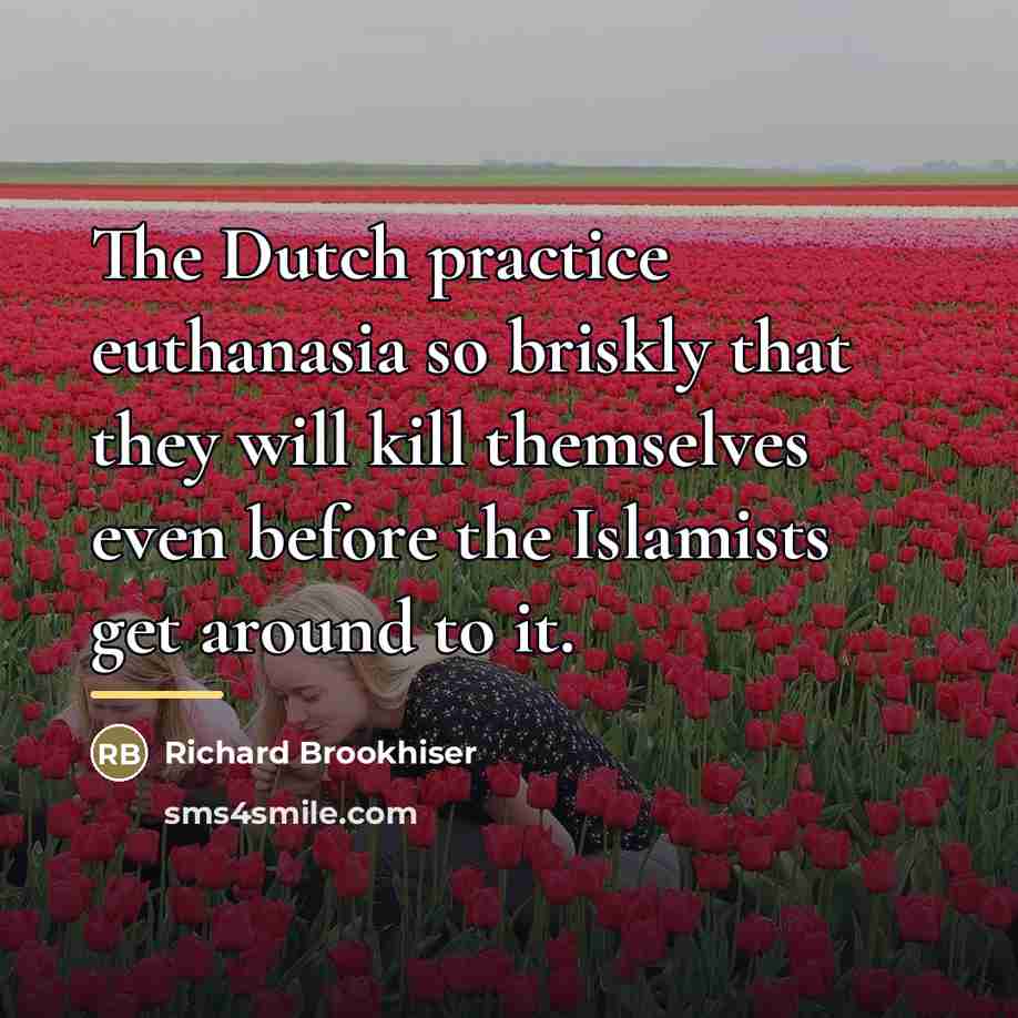 “The Dutch practice euthanasia so briskly that they will kill…” quote by Richard Brookhiser
