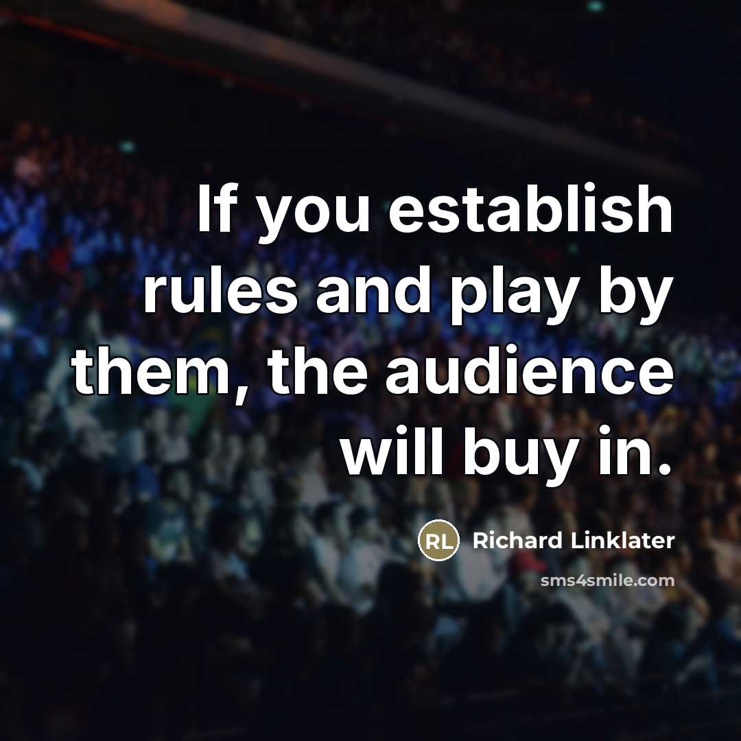 “If you establish rules and play by them, the audience…” quote by Richard Linklater