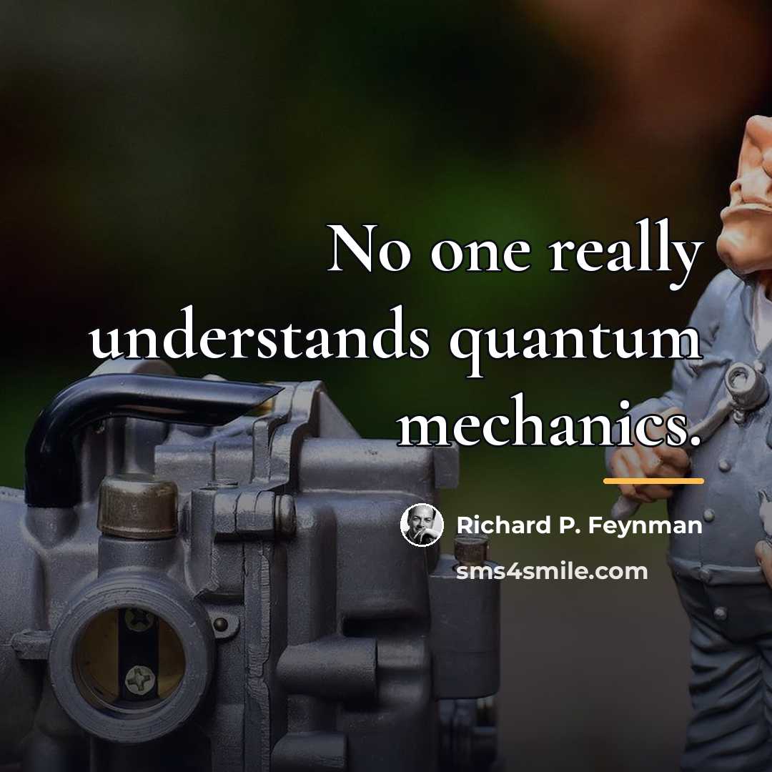“No one really understands quantum mechanics.…” quote by Richard P. Feynman
