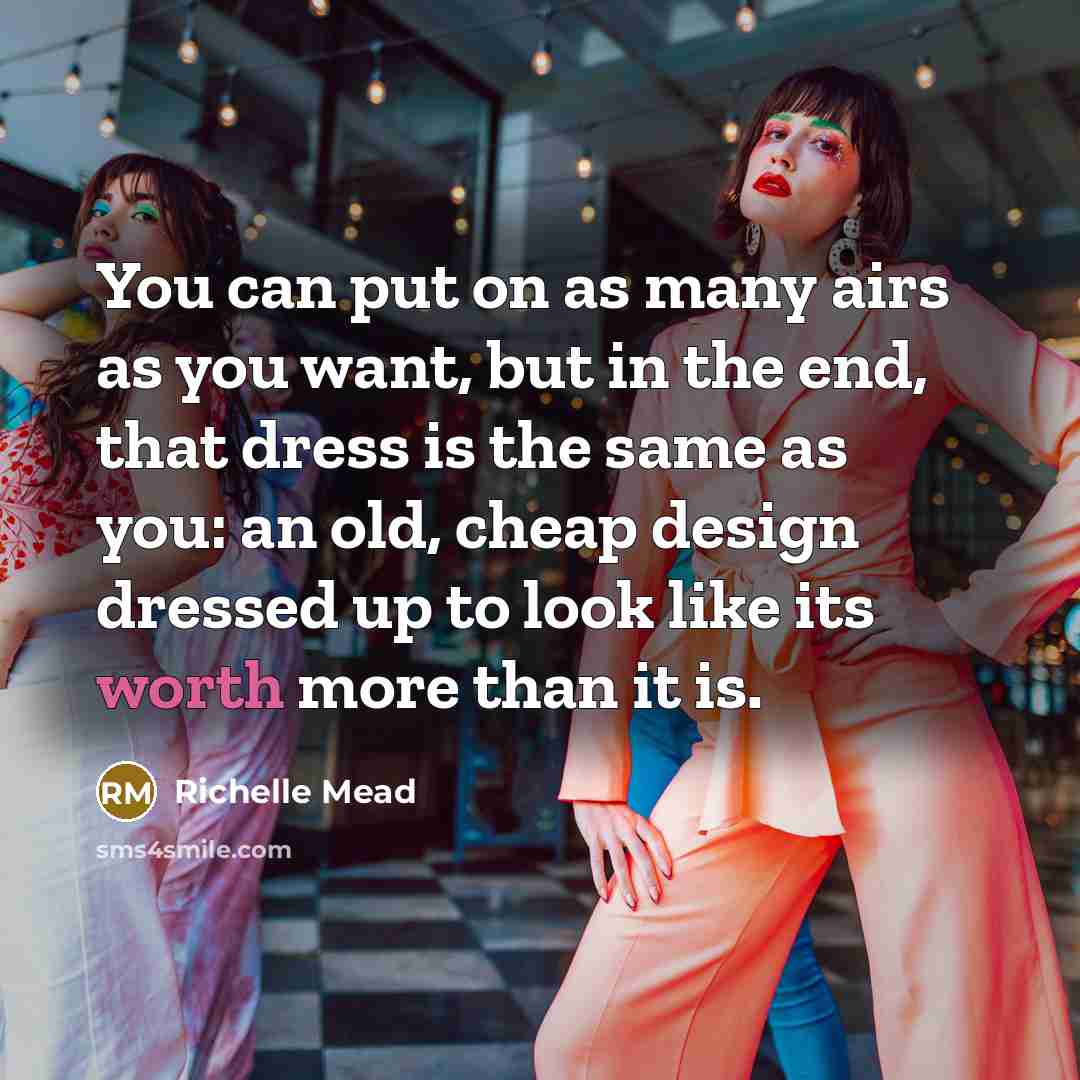 “You can put on as many airs as you want,…” quote by Richelle Mead