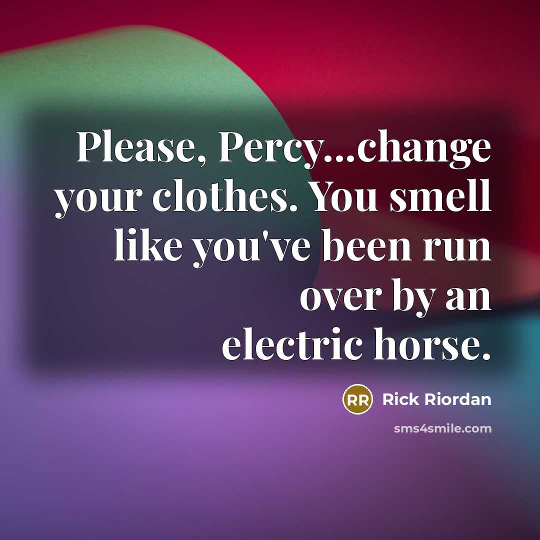 “Please, Percy...change your clothes. You smell like you've been run…” quote by Rick Riordan
