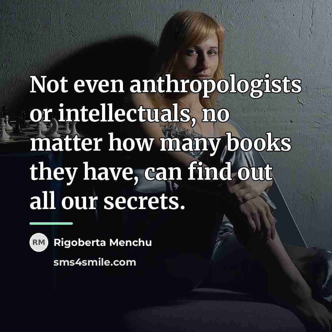 “Not even anthropologists or intellectuals, no matter how many books…” quote by Rigoberta Menchu