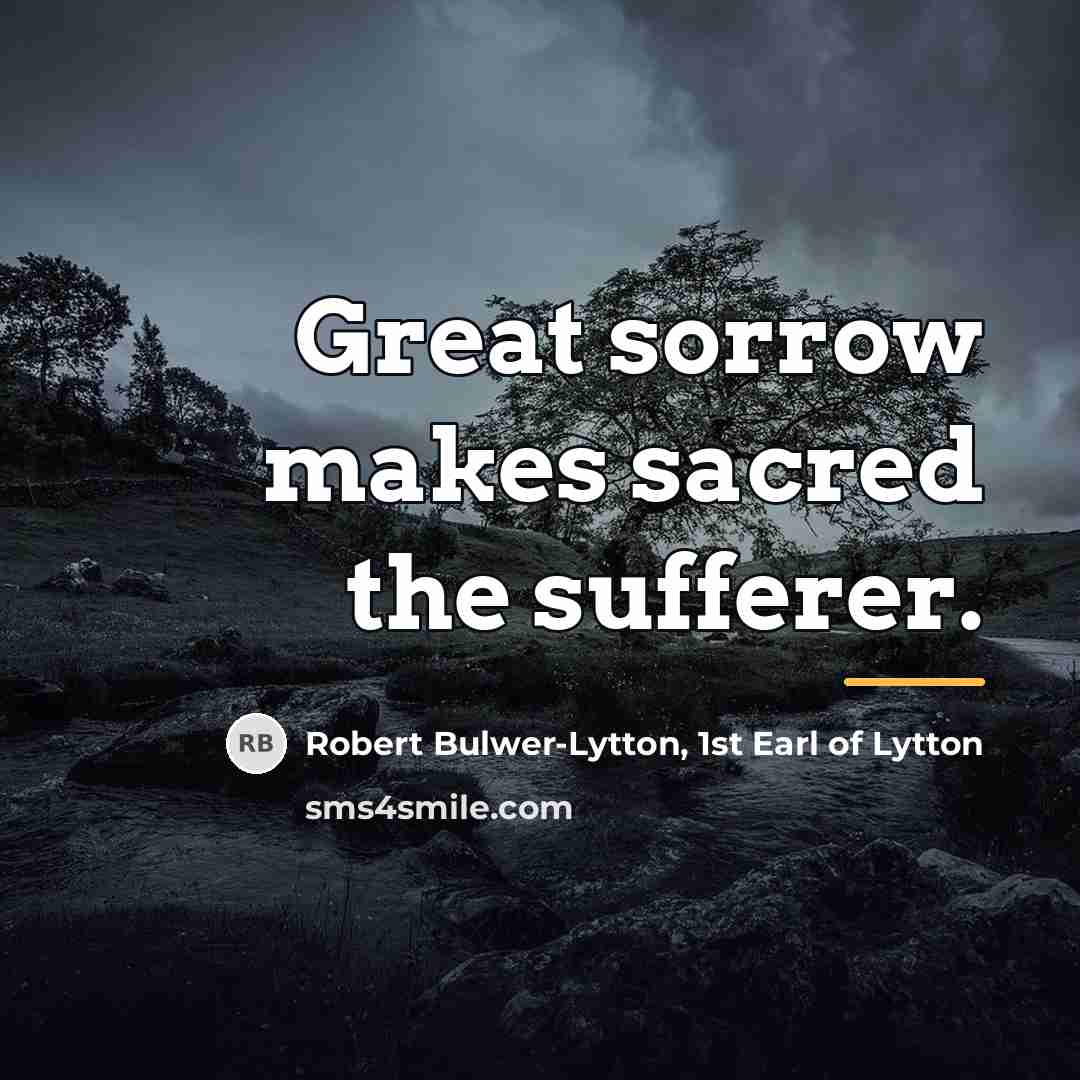 “Great sorrow makes sacred the sufferer.…” quote by Robert Bulwer-Lytton, 1st Earl of Lytton