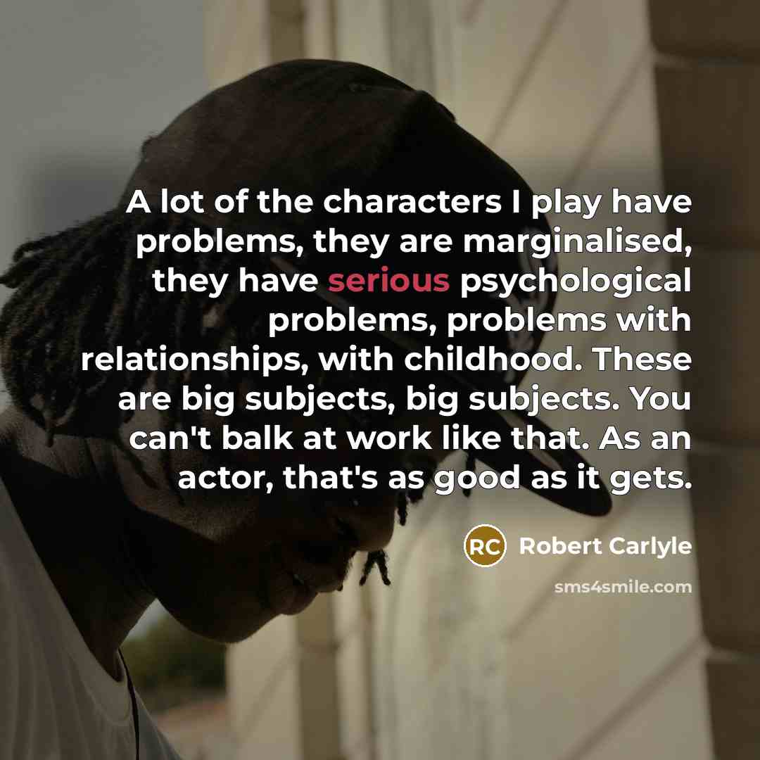 “A lot of the characters I play have problems, they…” quote by Robert Carlyle