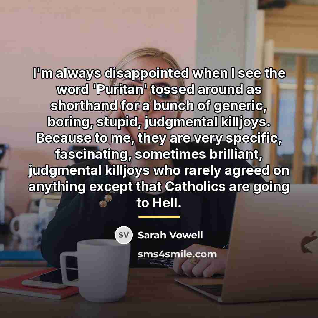 “I'm always disappointed when I see the word 'Puritan' tossed…” quote by Sarah Vowell