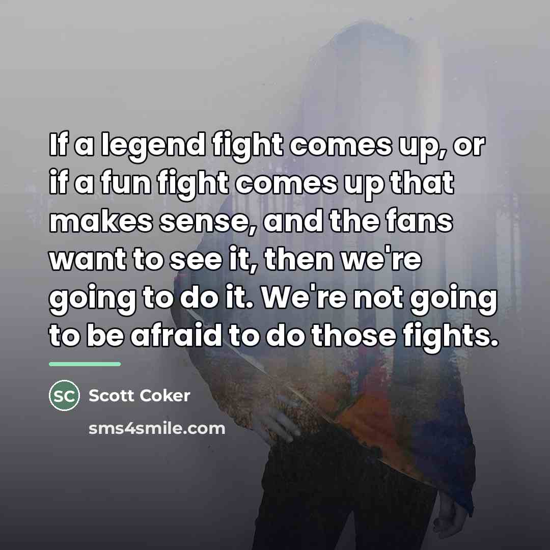 “If a legend fight comes up, or if a fun…” quote by Scott Coker