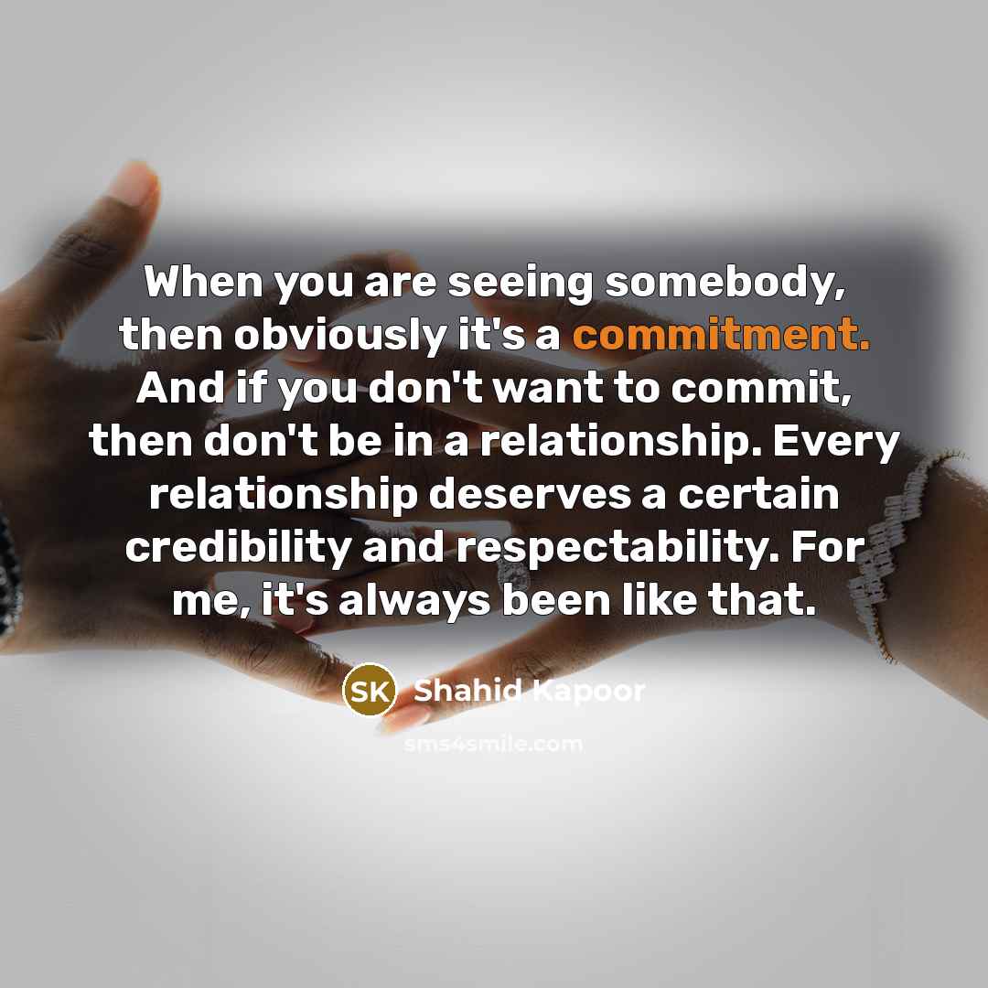 “When you are seeing somebody, then obviously it's a commitment.…” quote by Shahid Kapoor