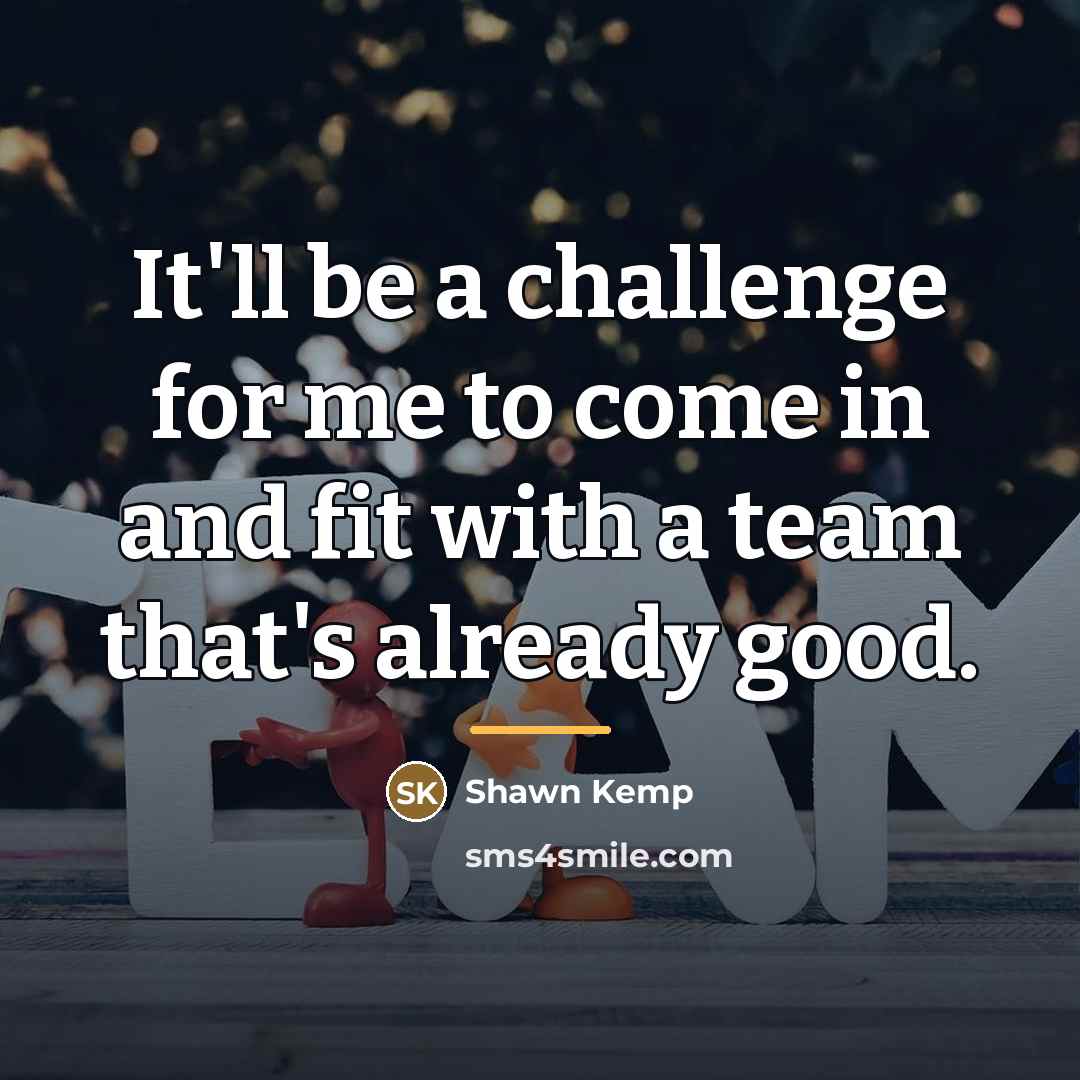 “It'll be a challenge for me to come in and…” quote by Shawn Kemp