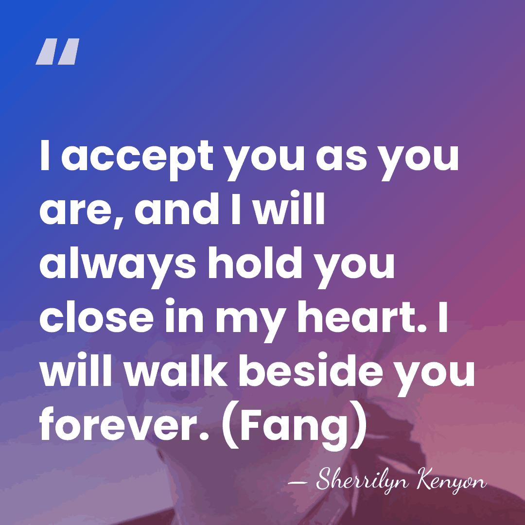 I accept you as you are, and I will always hold you&hellip; - Sherrilyn Kenyon