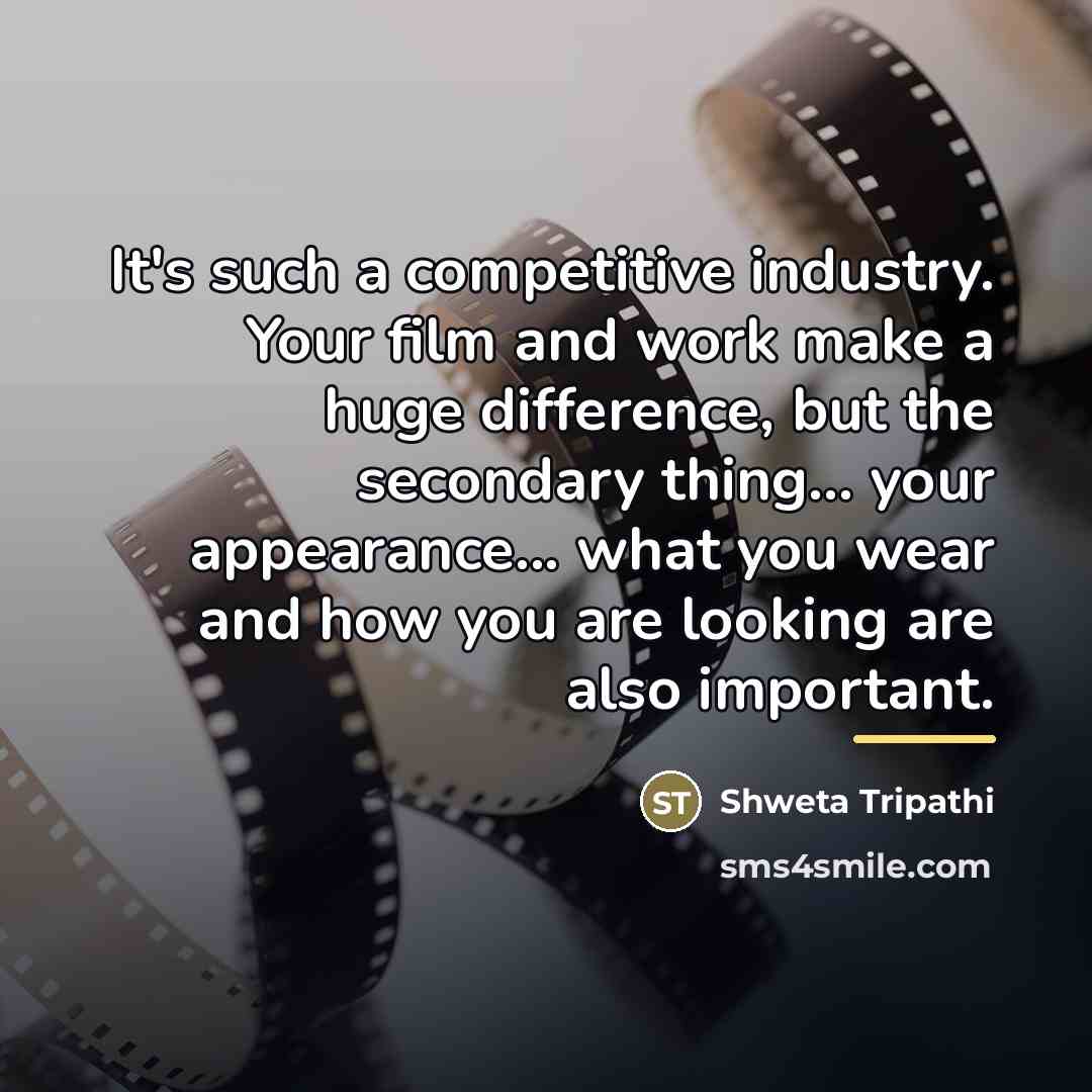 “It's such a competitive industry. Your film and work make…” quote by Shweta Tripathi