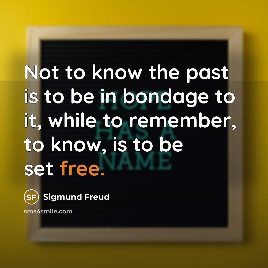 “Not to know the past is to be in bondage…” quote by Sigmund Freud