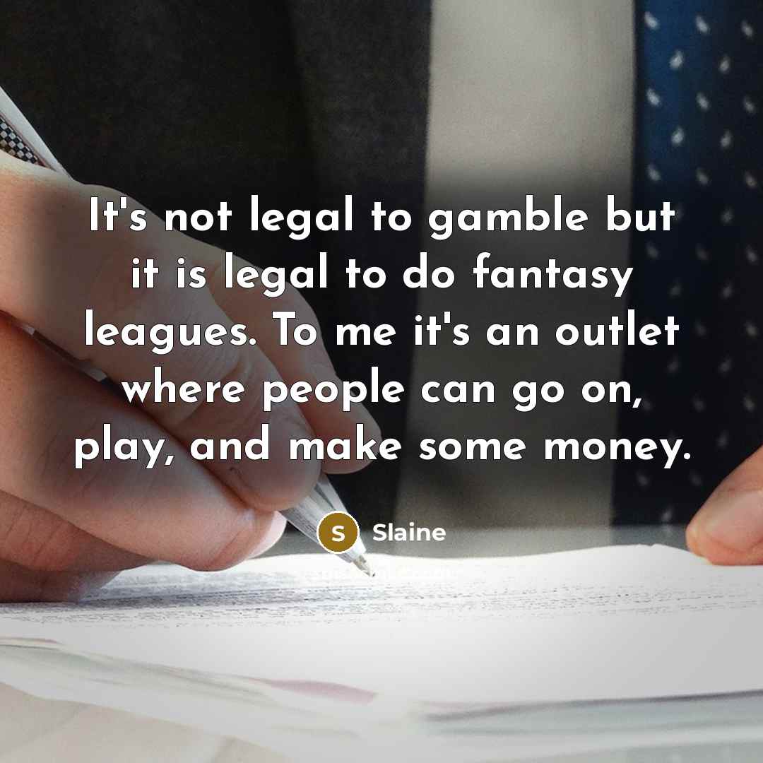 “It's not legal to gamble but it is legal to…” quote by Slaine