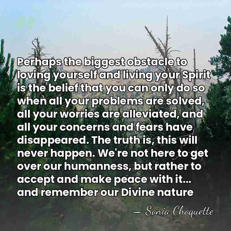 Perhaps the biggest obstacle to loving yourself and living your Spirit is&hellip; - Sonia Choquette