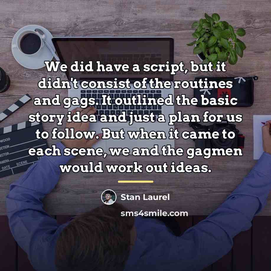 “We did have a script, but it didn't consist of…” quote by Stan Laurel