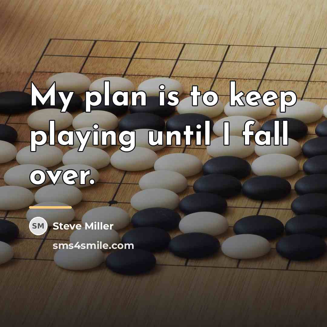 “My plan is to keep playing until I fall over.…” quote by Steve Miller