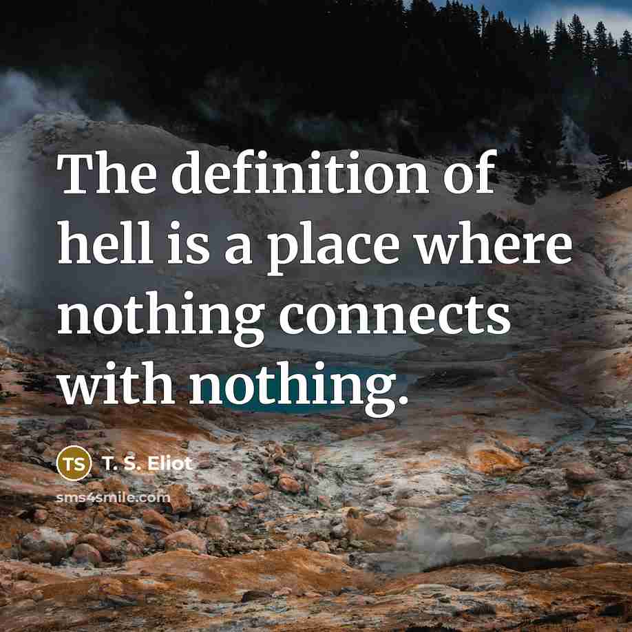 “The definition of hell is a place where nothing connects…” quote by T. S. Eliot