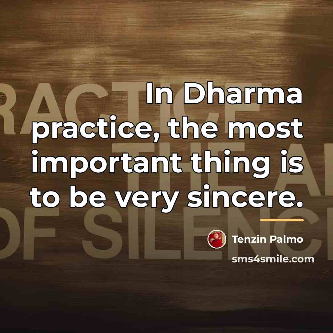 “In Dharma practice, the most important thing is to be…” quote by Tenzin Palmo