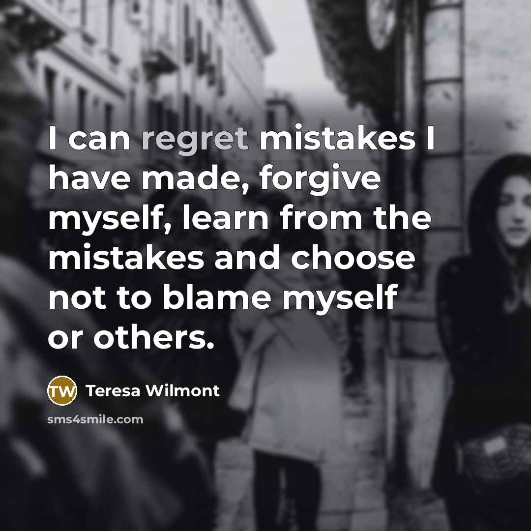 “I can regret mistakes I have made, forgive myself, learn…” quote by Teresa Wilmont