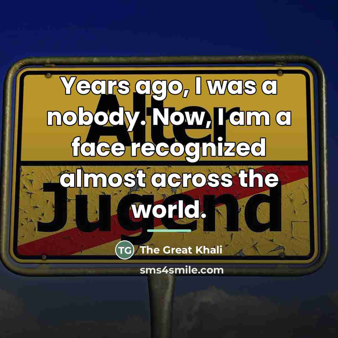“Years ago, I was a nobody. Now, I am a…” quote by The Great Khali
