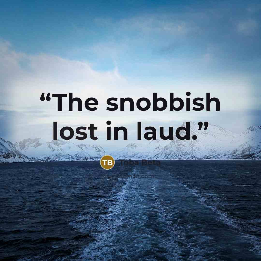 “The snobbish lost in laud.” quote by Toba Beta