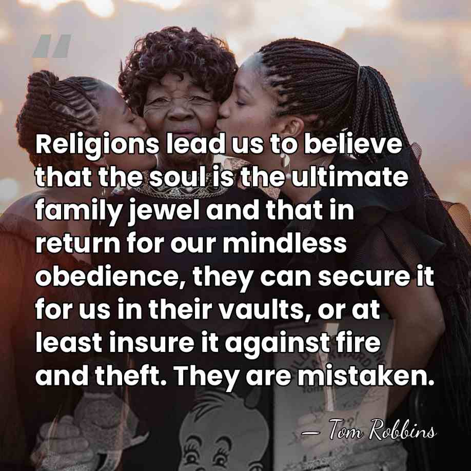 Religions lead us to believe that the soul is the ultimate family&hellip; - Tom Robbins