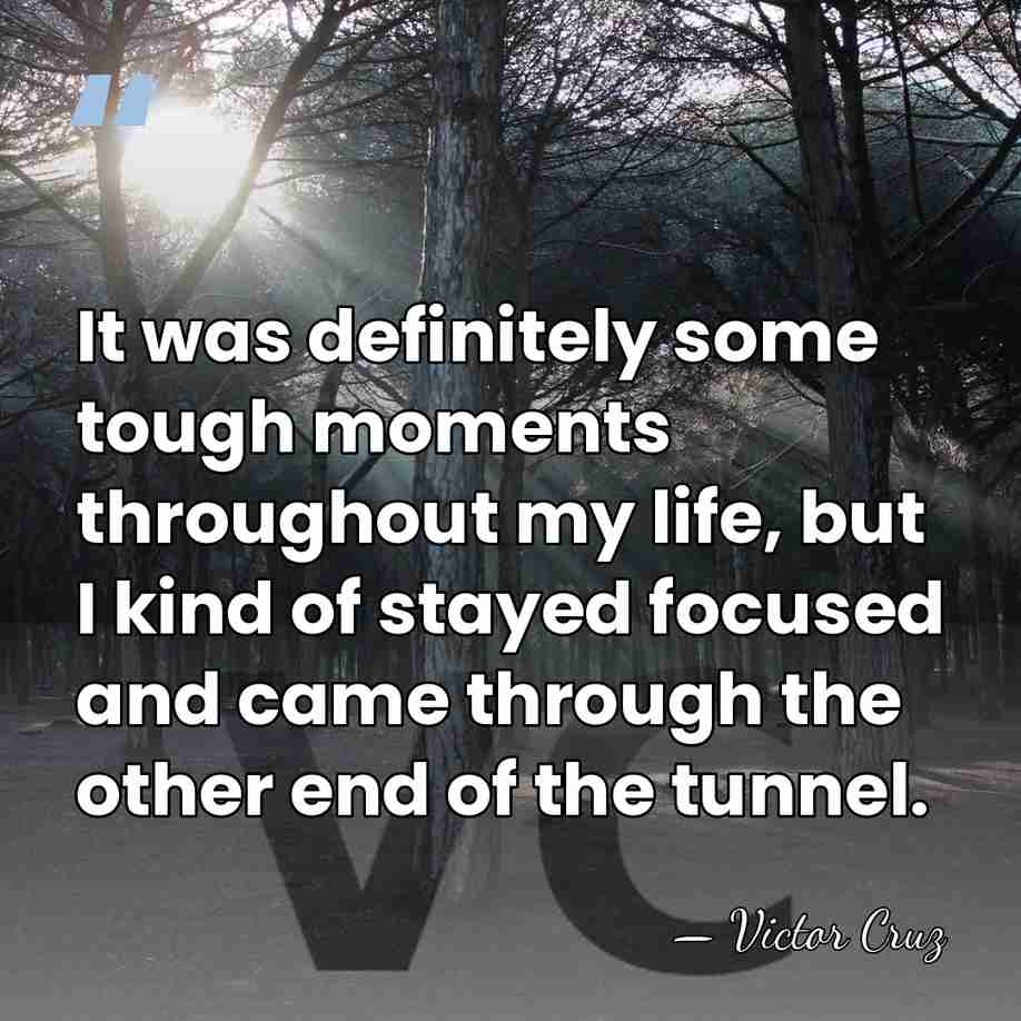 It was definitely some tough moments throughout my life, but I kind&hellip; - Victor Cruz