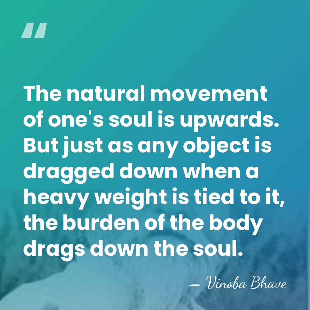 The natural movement of one's soul is upwards. But just as any&hellip; - Vinoba Bhave