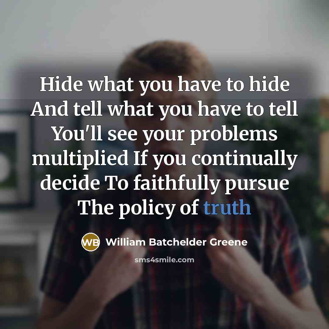 “Hide what you have to hide And tell what you…” quote by William Batchelder Greene