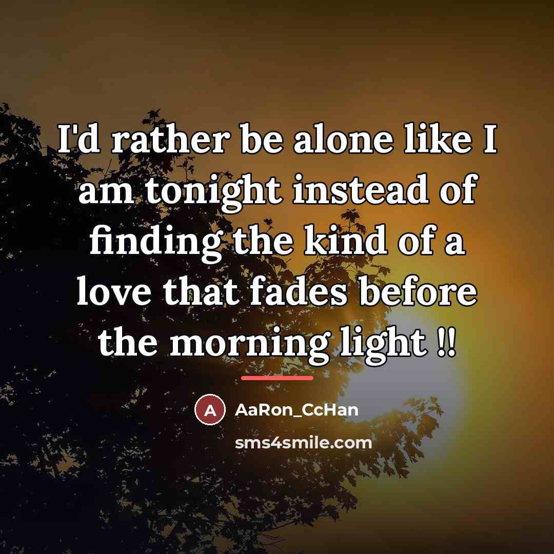 “I'd rather be alone like I am tonight instead of…” quote by AaRon_CcHan