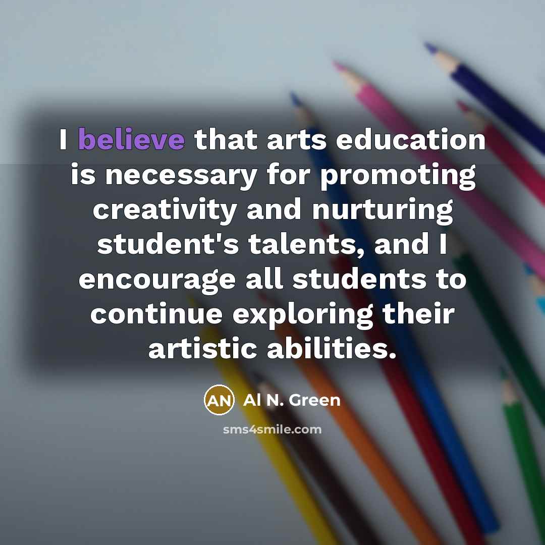 “I believe that arts education is necessary for promoting creativity…” quote by Al N. Green