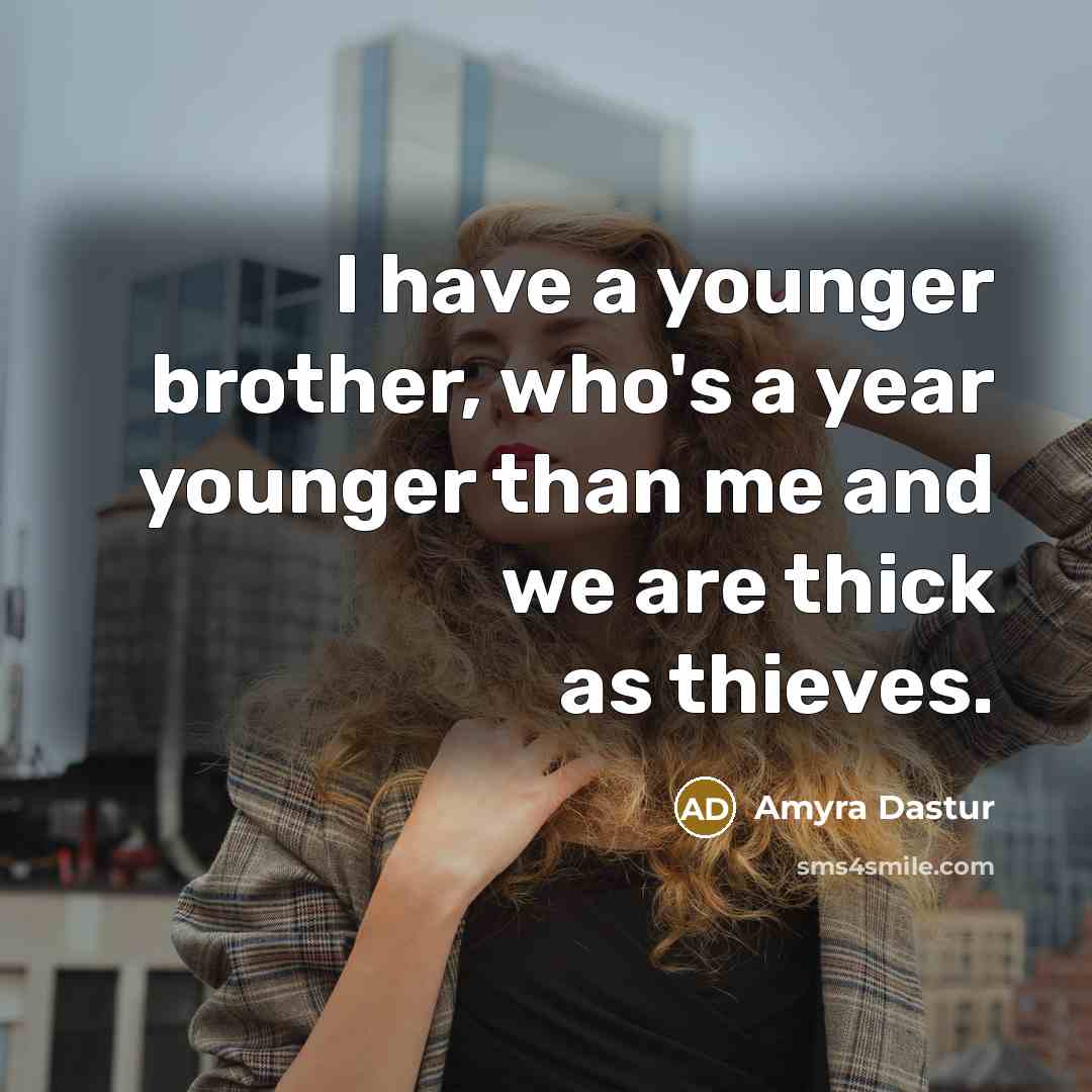 “I have a younger brother, who's a year younger than…” quote by Amyra Dastur