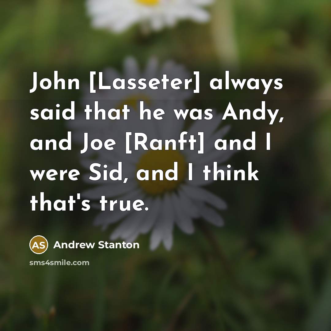 “John [Lasseter] always said that he was Andy, and Joe…” quote by Andrew Stanton