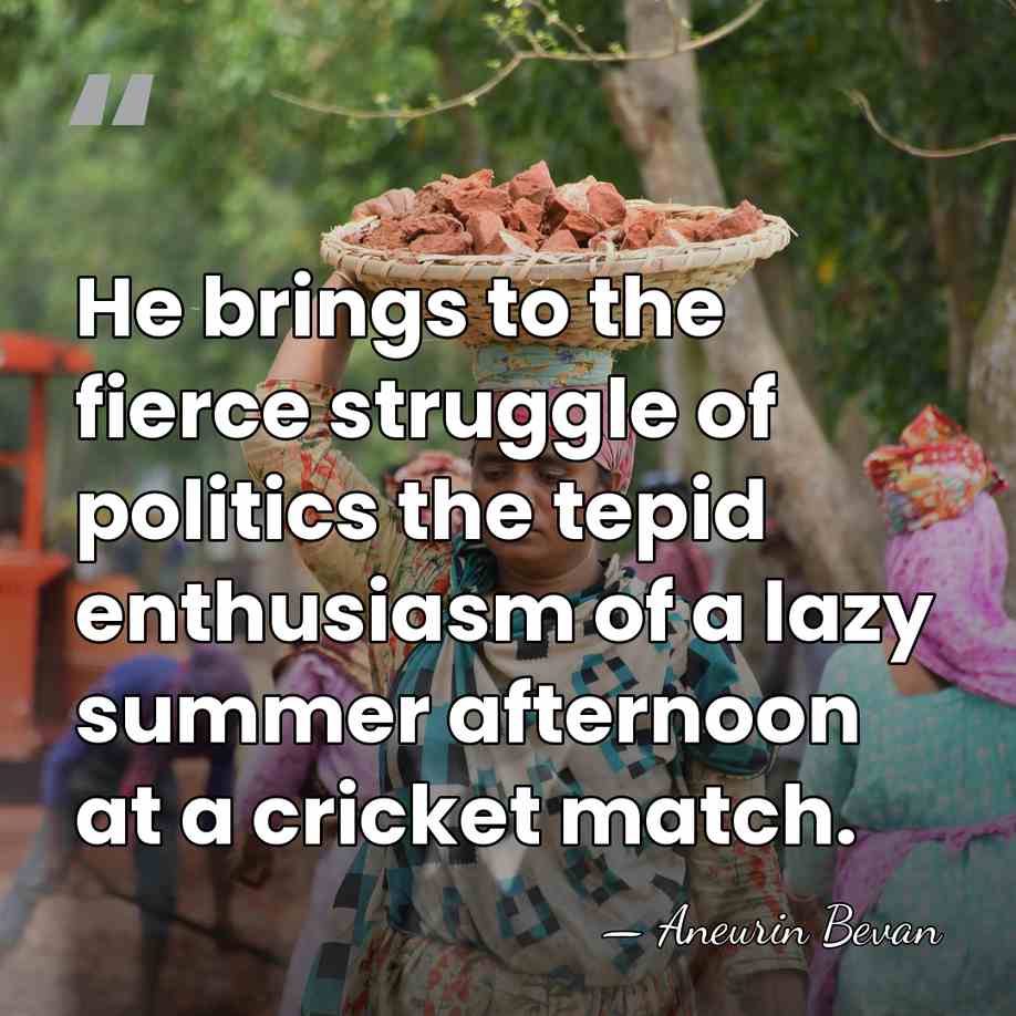 He brings to the fierce struggle of politics the tepid enthusiasm of&hellip; - Aneurin Bevan