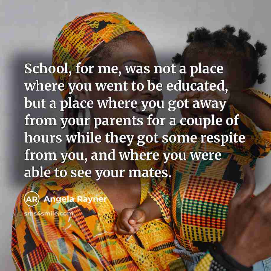 “School, for me, was not a place where you went…” quote by Angela Rayner
