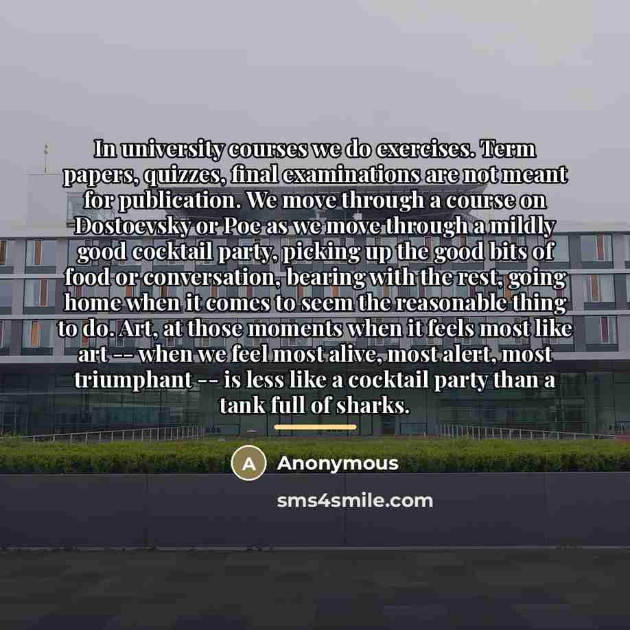 “In university courses we do exercises. Term papers, quizzes, final…” quote by Anonymous