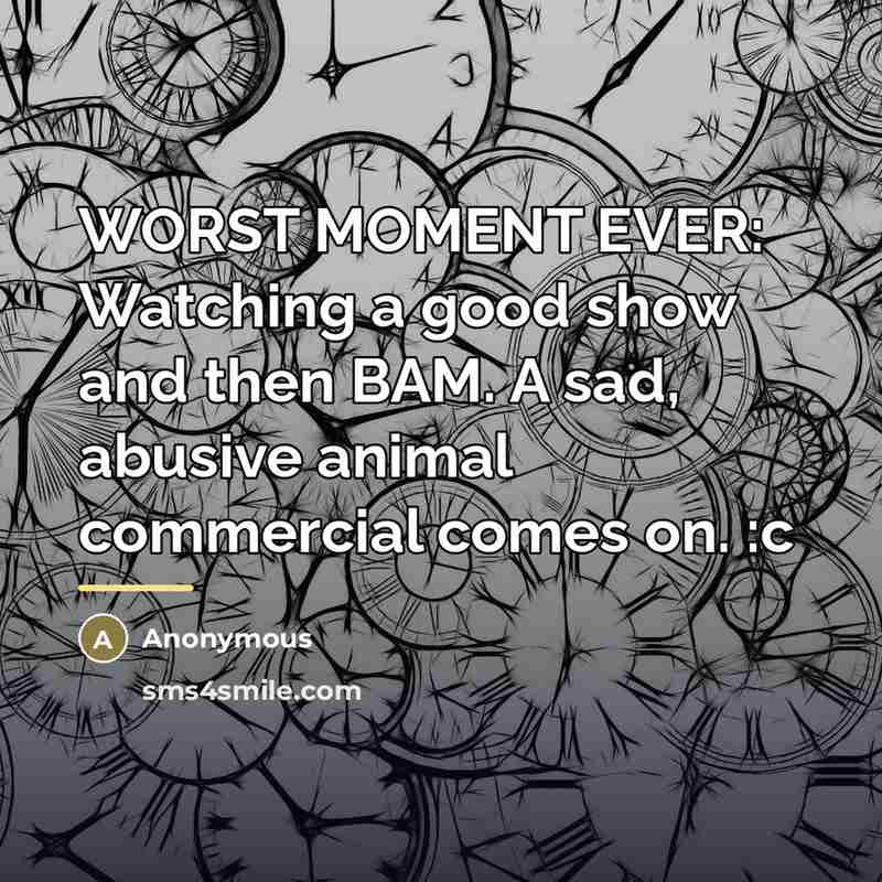 “WORST MOMENT EVER: Watching a good show and then BAM.…” quote by Anonymous