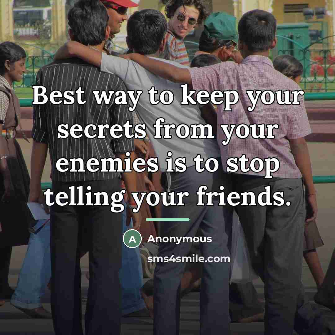“Best way to keep your secrets from your enemies is…” quote by Anonymous